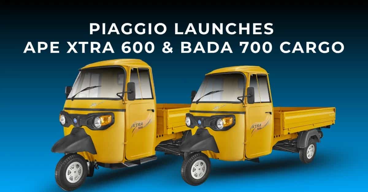 Piaggio Launches Ape Xtra 600 & Bada 700 Cargo 3-Wheelers