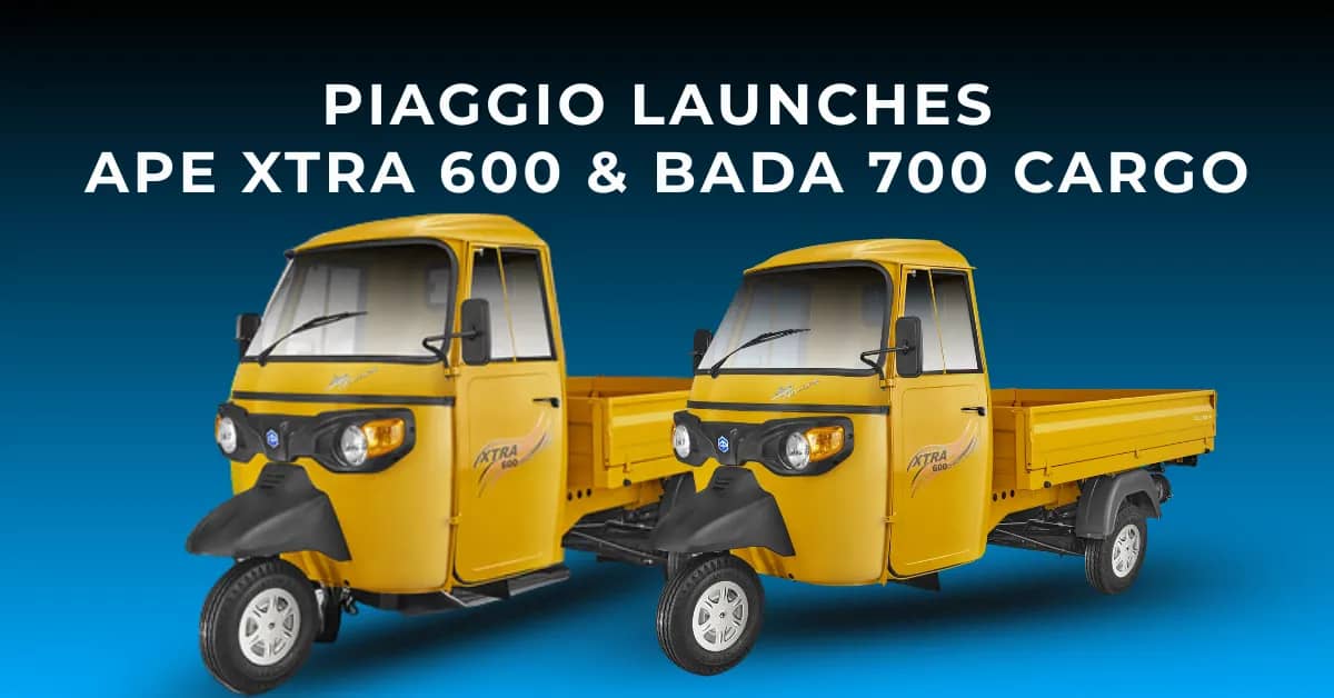 Piaggio Launches Ape Xtra 600 & Bada 700 Cargo 3-Wheelers